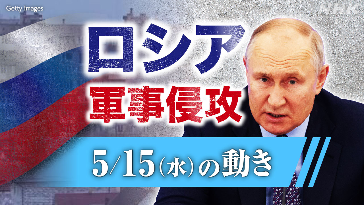 【随時更新】ロシア ウクライナに軍事侵攻（5月15日の動き） | NHK - nhk.or.jp