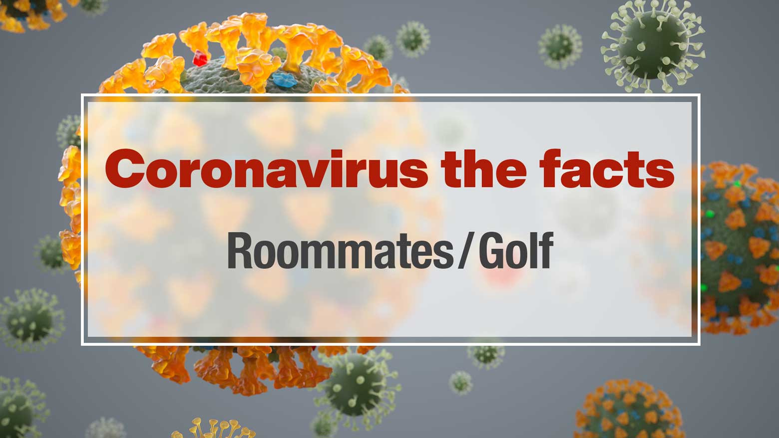 What should I do if my roommate is infected?
Is it safe to return to the golf course?