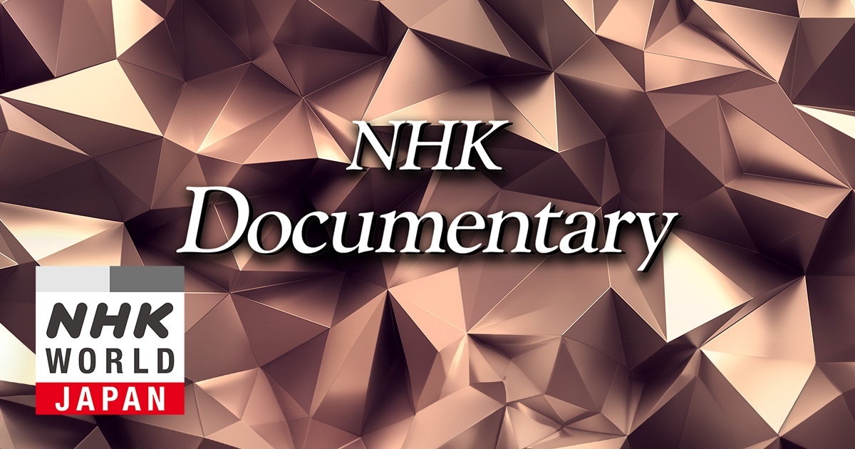 NHK Documentary | NHK WORLD-JAPAN