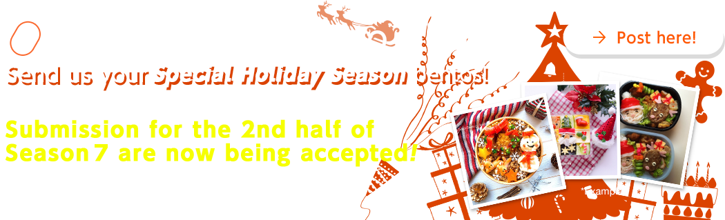 Send us your bento photo! Send us your Special Holiday Season bentos! Submissions for season 7 are now being accepted! Entries accepted until Jan. 2023